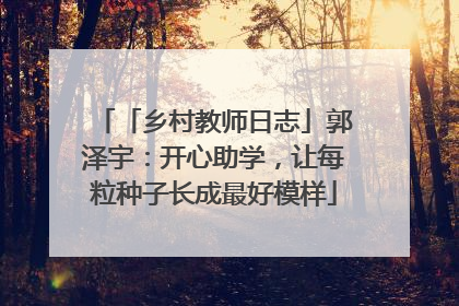 「乡村教师日志」郭泽宇：开心助学，让每粒种子长成最好模样